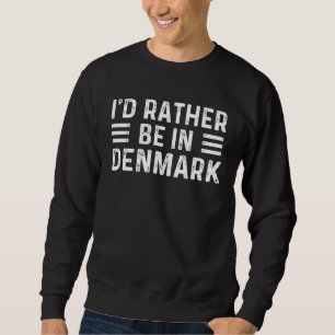 I d Rather Be In Denmark Sweatshirt