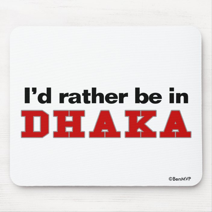 I'd Rather Be In Dhaka Mouse Pad