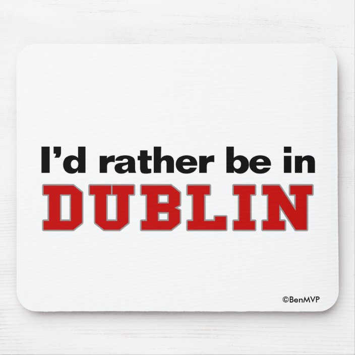 I'd Rather Be In Dublin Mousepad