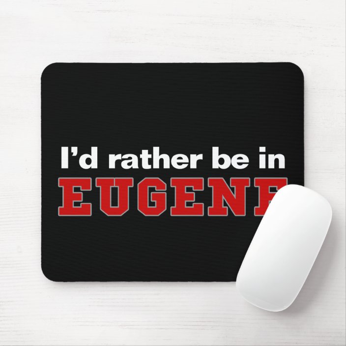 I'd Rather Be In Eugene Mouse Pad