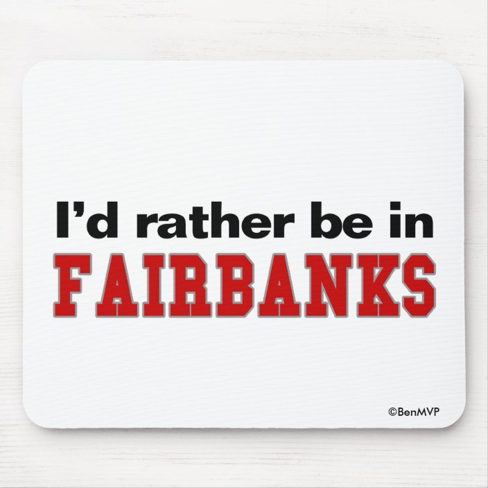 I'd Rather Be In Fairbanks Mouse Pad