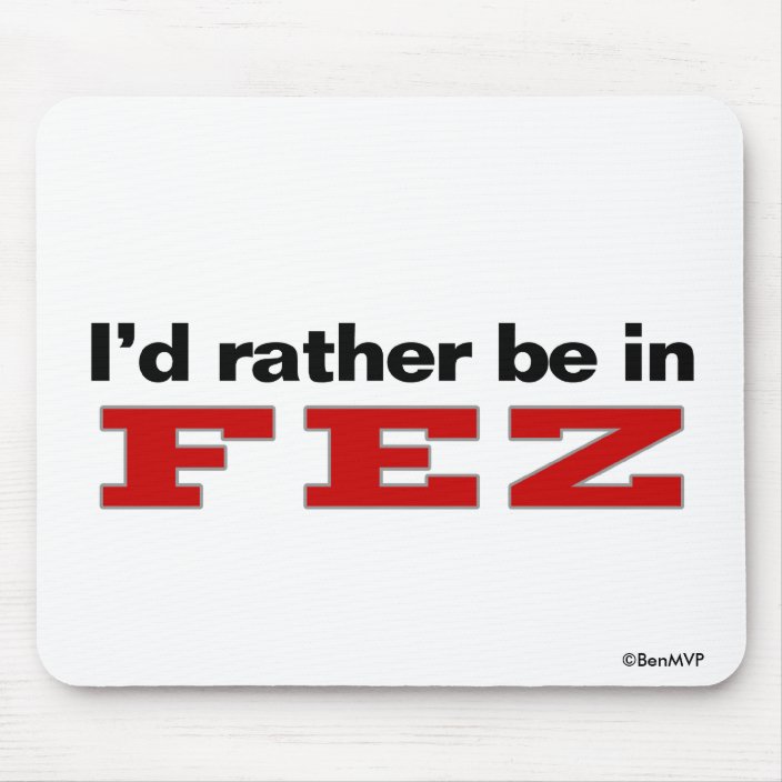 I'd Rather Be In Fez Mouse Pad