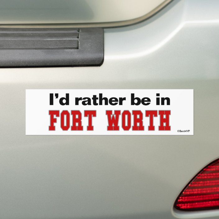 I'd Rather Be In Fort Worth Bumper Sticker