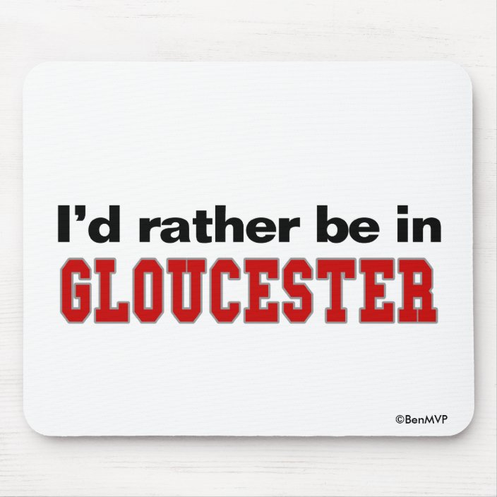 I'd Rather Be In Gloucester Mouse Pad