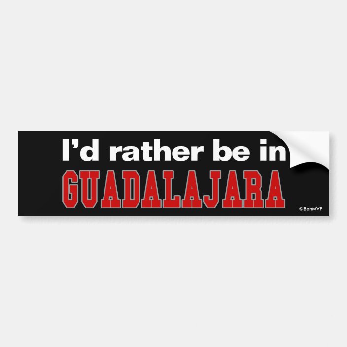 I'd Rather Be In Guadalajara Bumper Sticker