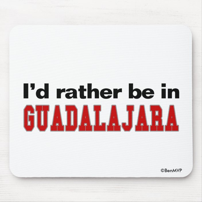 I'd Rather Be In Guadalajara Mouse Pad