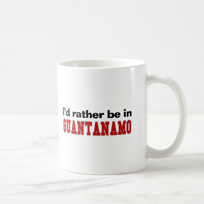 I'd Rather Be In Guantanamo Coffee Mug