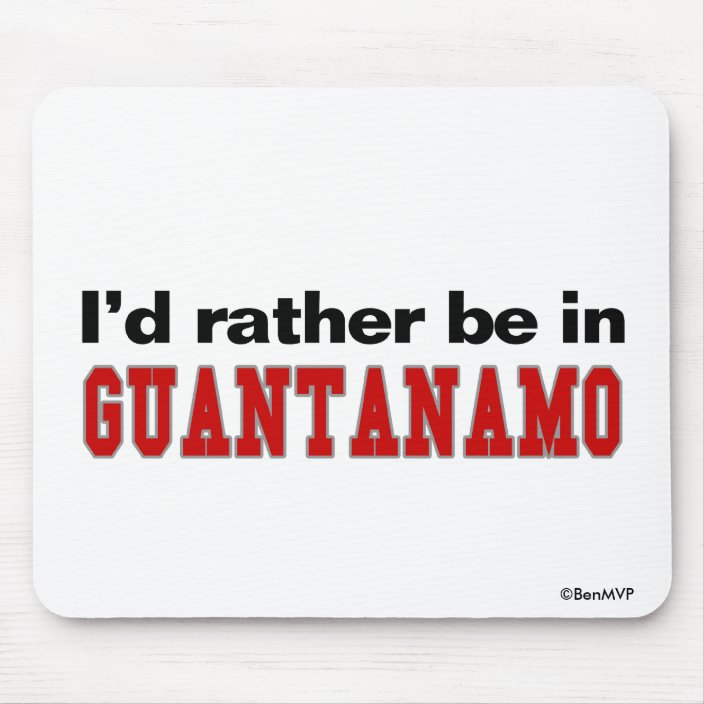 I'd Rather Be In Guantanamo Mousepad
