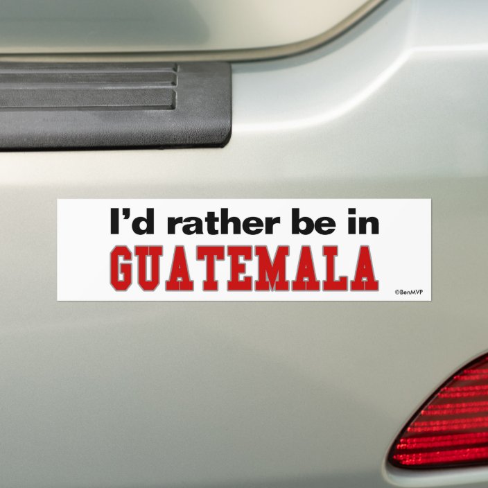 I'd Rather Be In Guatemala Bumper Sticker