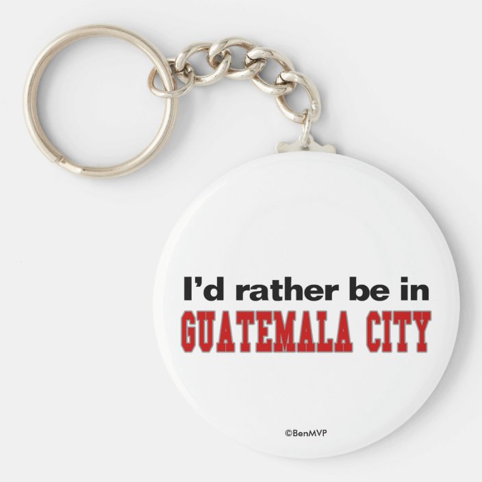 I'd Rather Be In Guatemala City Keychain