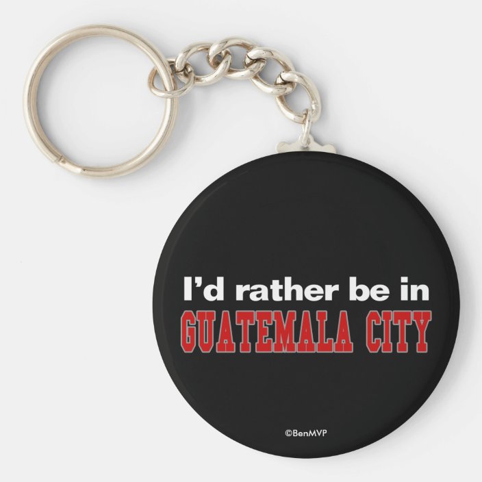 I'd Rather Be In Guatemala City Keychain