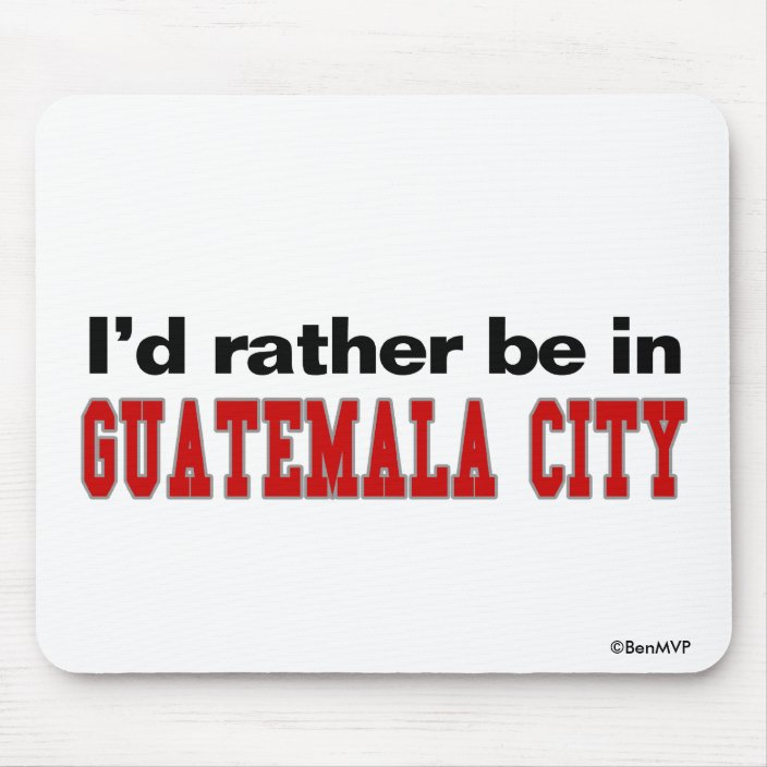 I'd Rather Be In Guatemala City Mousepad