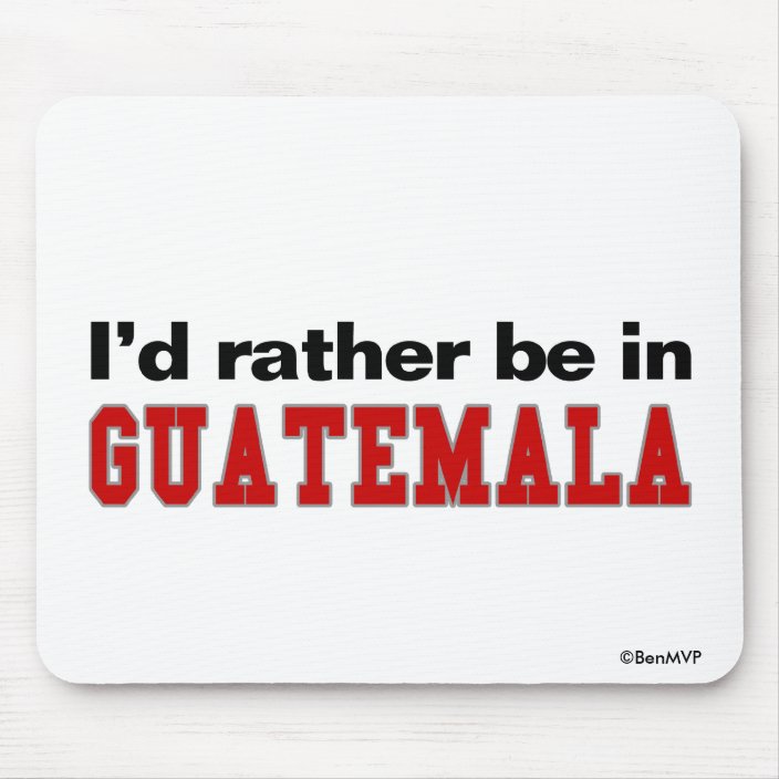 I'd Rather Be In Guatemala Mouse Pad