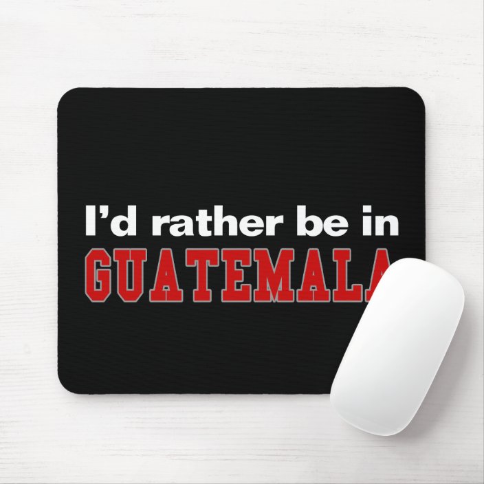I'd Rather Be In Guatemala Mousepad