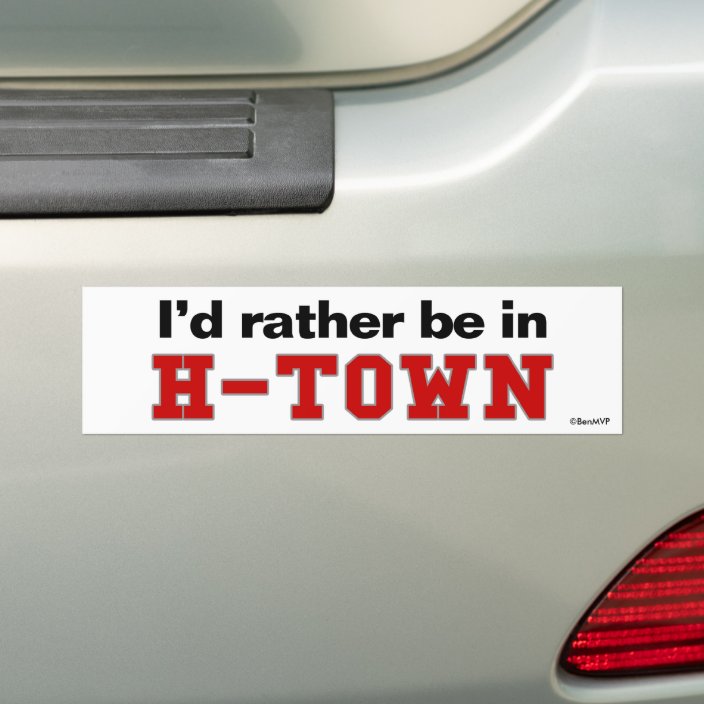 I'd Rather Be In H-Town Bumper Sticker