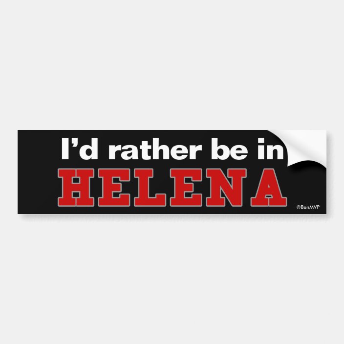I'd Rather Be In Helena Bumper Sticker