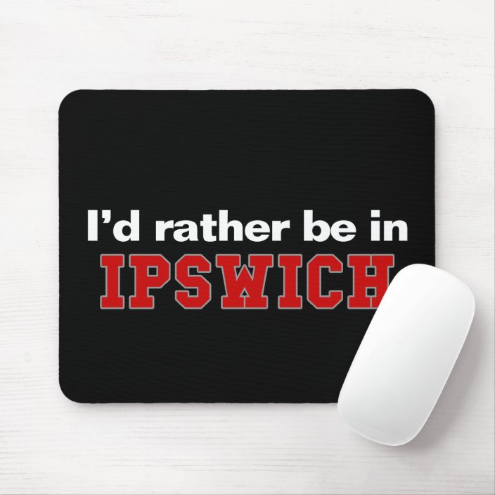 I'd Rather Be In Ipswich Mouse Pad