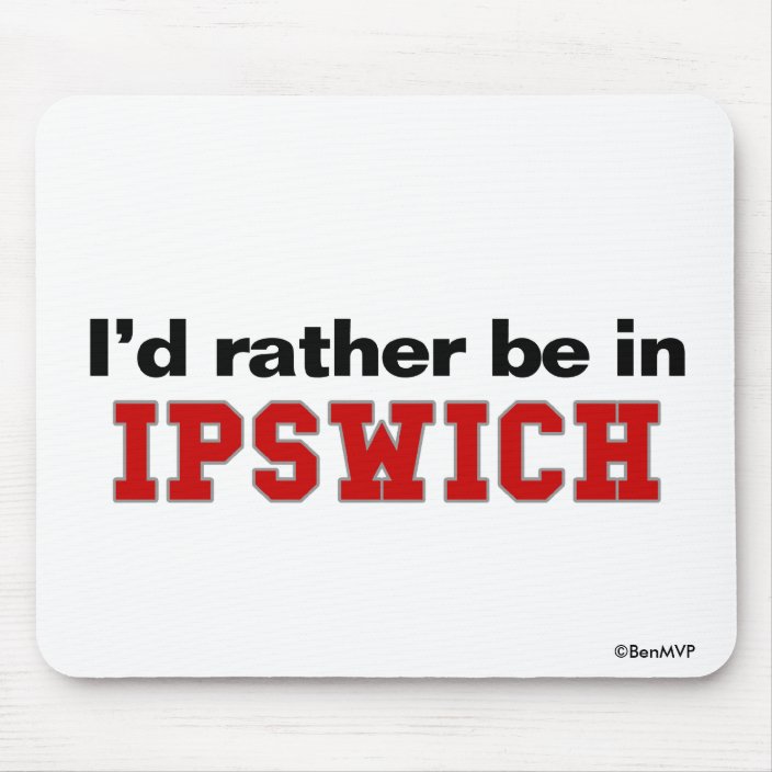 I'd Rather Be In Ipswich Mousepad