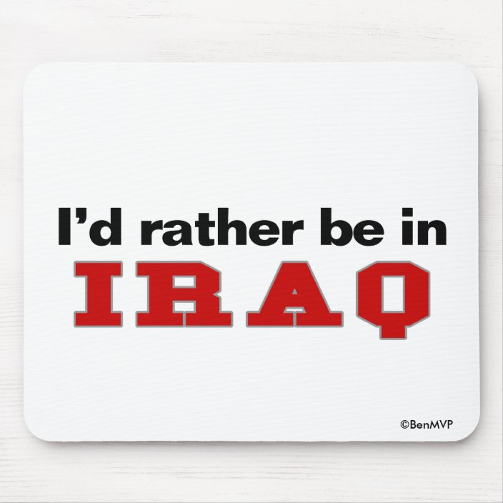 I'd Rather Be In Iraq Mouse Pad
