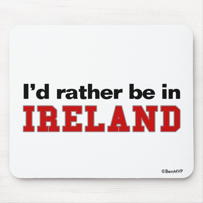 I'd Rather Be In Ireland Mouse Pad