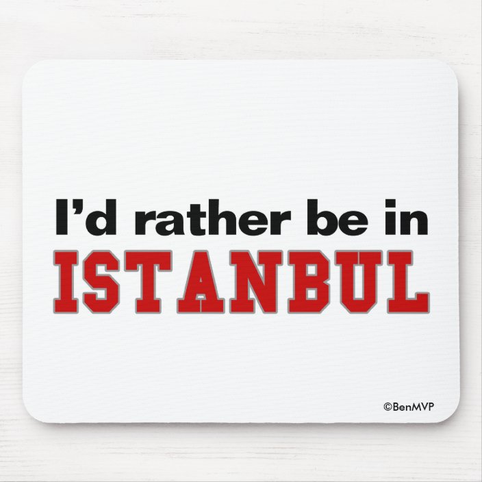 I'd Rather Be In Istanbul Mouse Pad