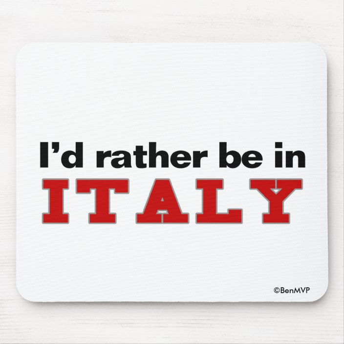 I'd Rather Be In Italy Mousepad