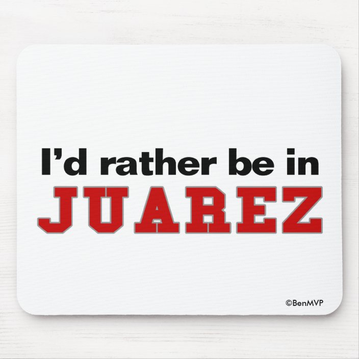 I'd Rather Be In Juarez Mousepad