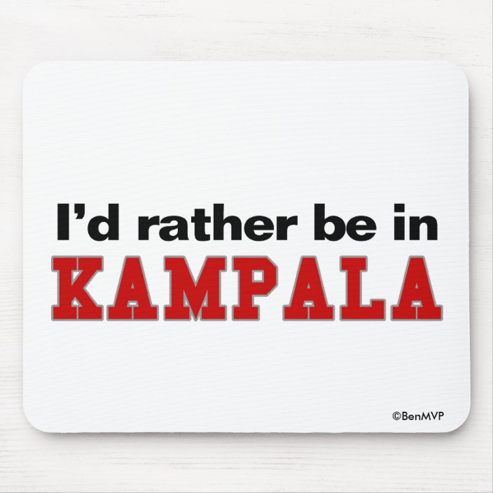 I'd Rather Be In Kampala Mouse Pad