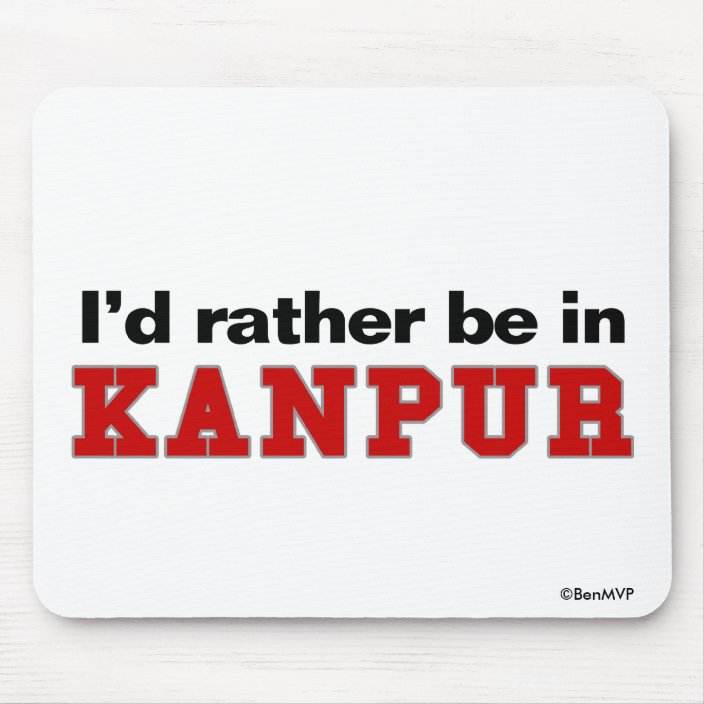 I'd Rather Be In Kanpur Mouse Pad
