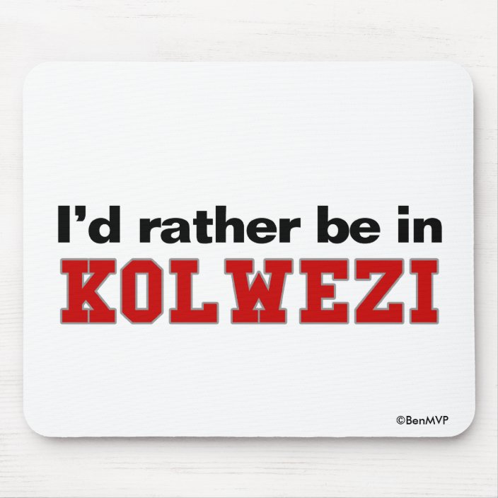I'd Rather Be In Kolwezi Mousepad