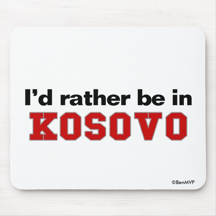 I'd Rather Be In Kosovo Mousepad