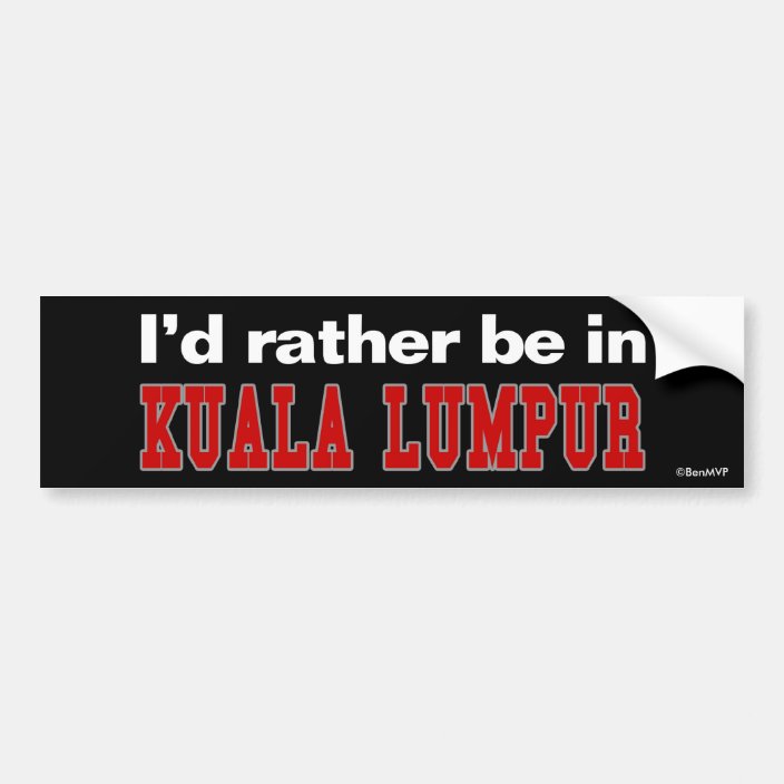 I'd Rather Be In Kuala Lumpur Bumper Sticker