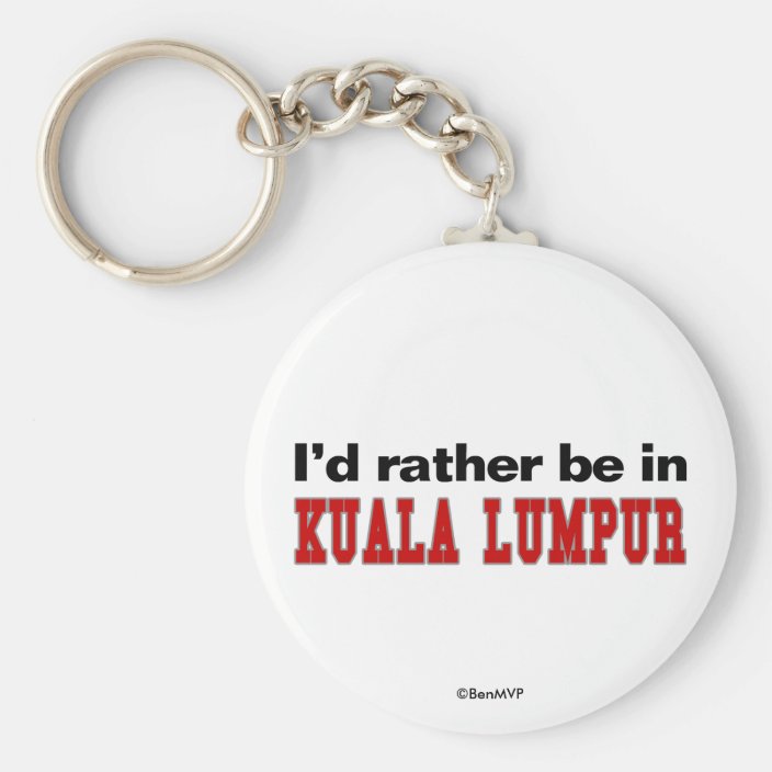 I'd Rather Be In Kuala Lumpur Keychain