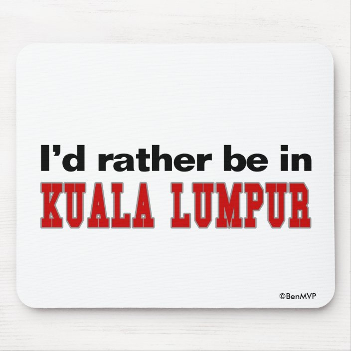 I'd Rather Be In Kuala Lumpur Mousepad
