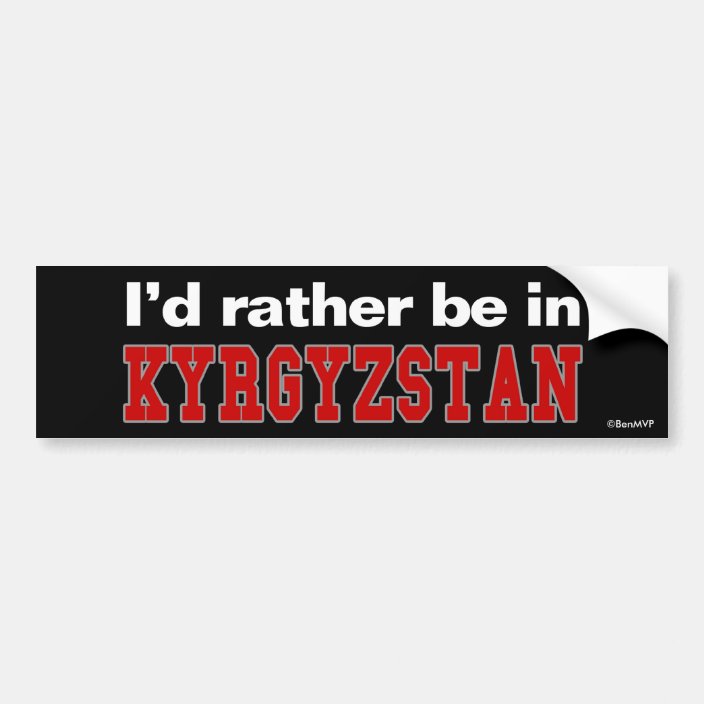 I'd Rather Be In Kyrgyzstan Bumper Sticker