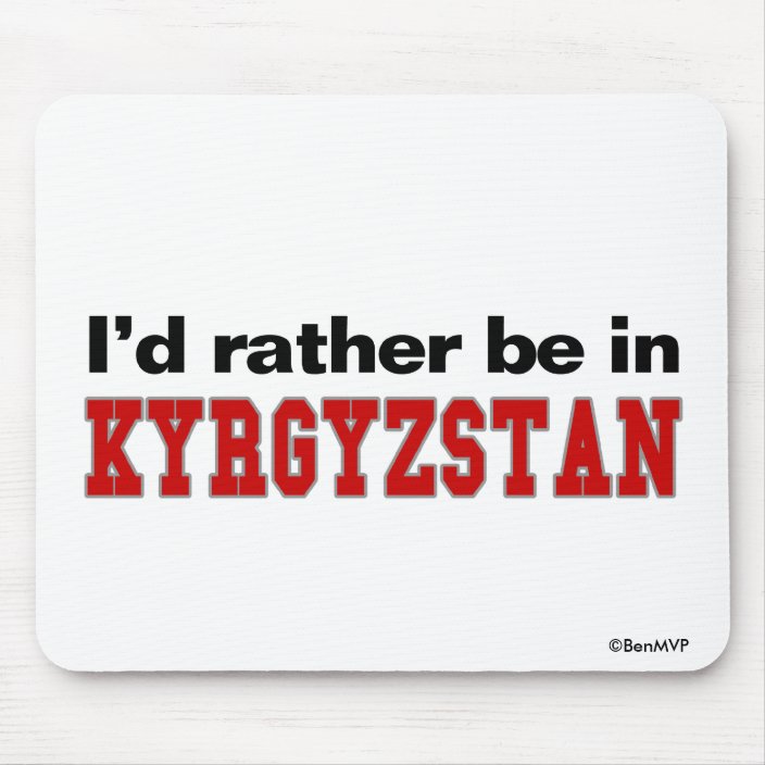 I'd Rather Be In Kyrgyzstan Mouse Pad