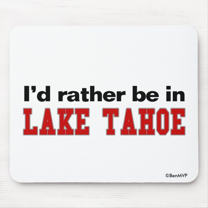 I'd Rather Be In Lake Tahoe Mouse Pad