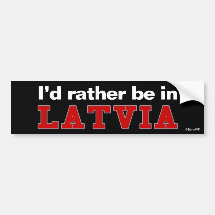 I'd Rather Be In Latvia Bumper Sticker