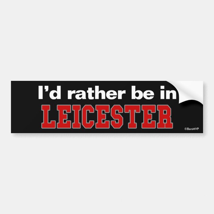 I'd Rather Be In Leicester Bumper Sticker