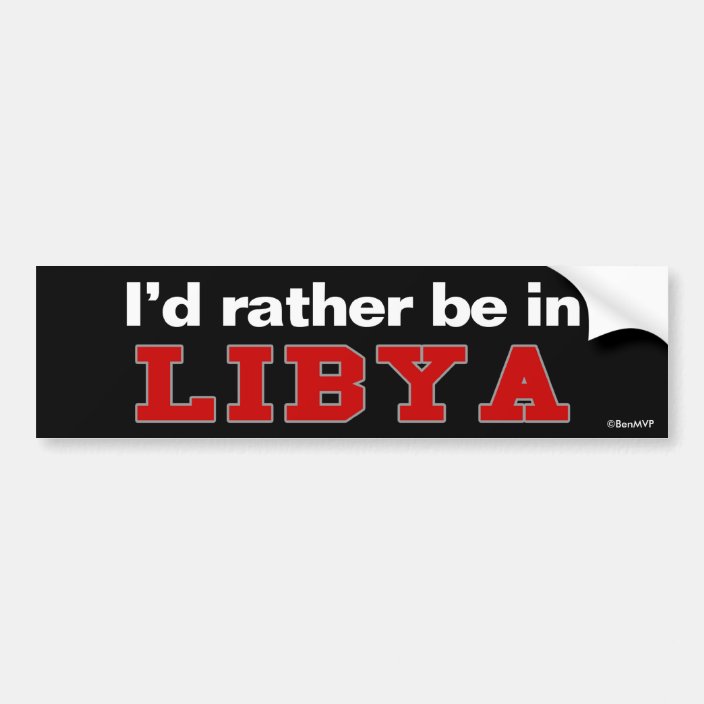 I'd Rather Be In Libya Bumper Sticker