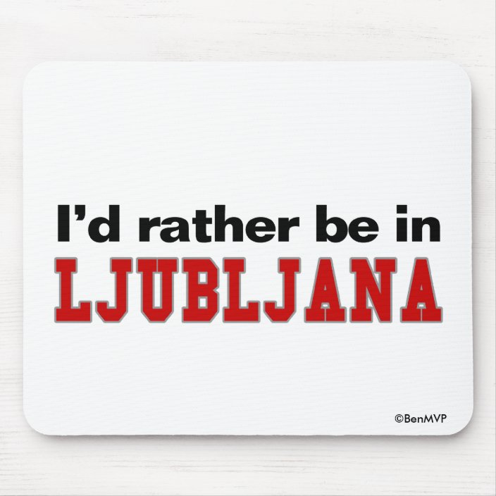 I'd Rather Be In Ljubljana Mouse Pad