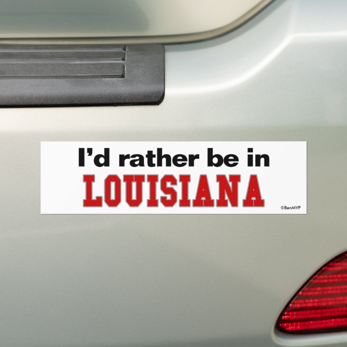 I'd Rather Be In Louisiana Bumper Sticker
