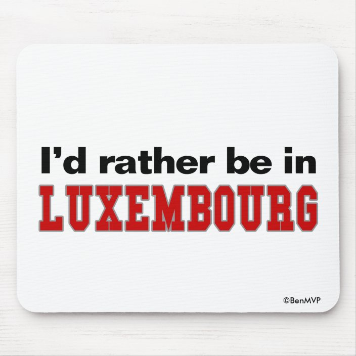 I'd Rather Be In Luxembourg Mousepad
