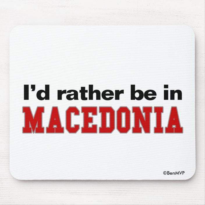 I'd Rather Be In Macedonia Mousepad
