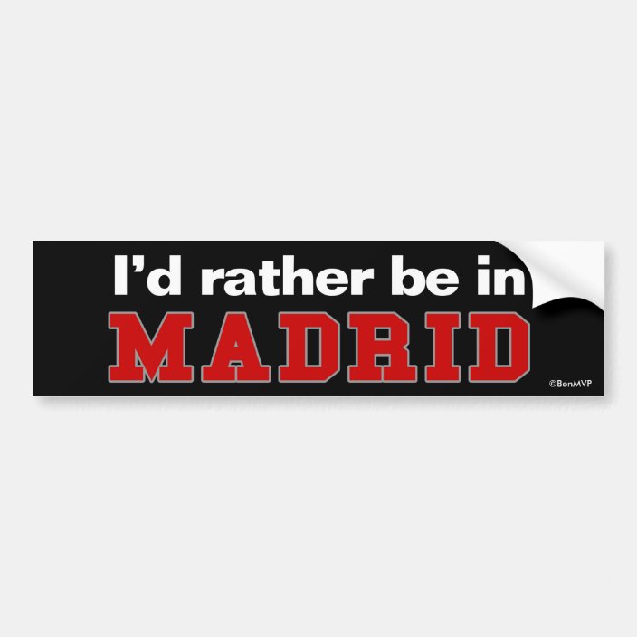 I'd Rather Be In Madrid Bumper Sticker