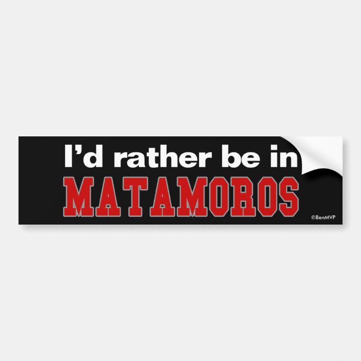 I'd Rather Be In Matamoros Bumper Sticker
