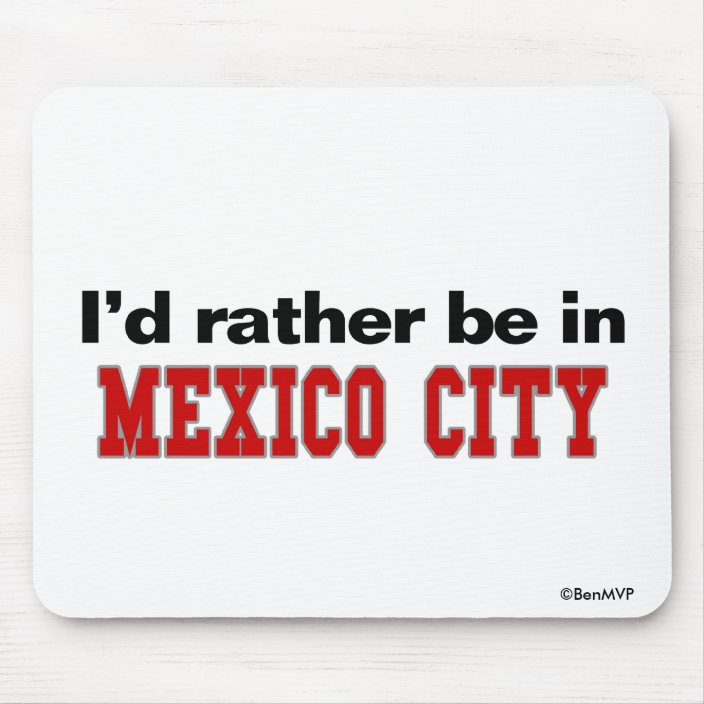 I'd Rather Be In Mexico City Mouse Pad
