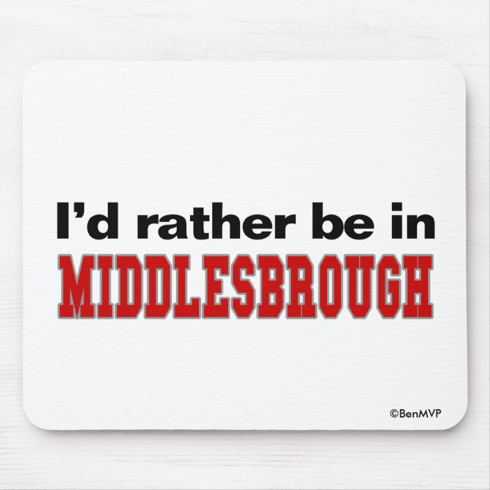 I'd Rather Be In Middlesbrough Mousepad