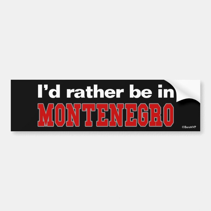 I'd Rather Be In Montenegro Bumper Sticker