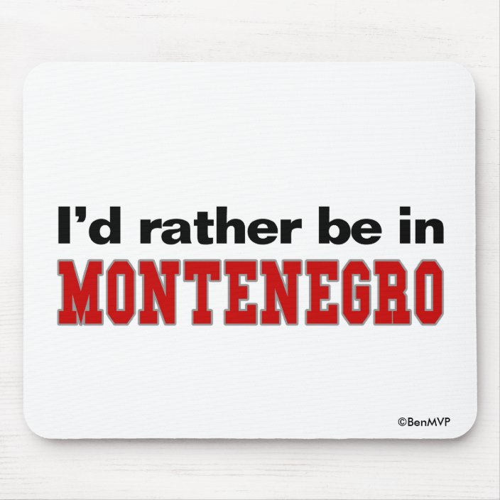 I'd Rather Be In Montenegro Mouse Pad